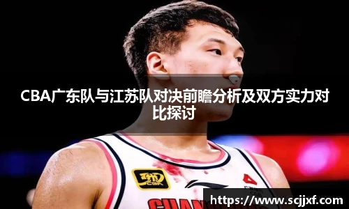 xc体育CBA广东队与江苏队对决前瞻分析及双方实力对比探讨